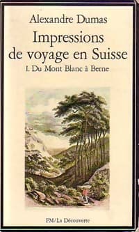 Impressions de voyages en Suisse Tome I : Du Mont Blanc à Berne - Alexandre Dumas