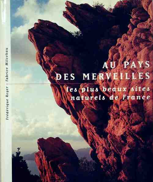 Au pays des merveilles. Les plus beaux sites naturels de france - Frédérique Roger